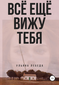 Онлайн книга - Всё ещё вижу тебя - Ульяна Лебеда