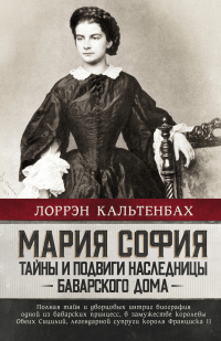 Онлайн книга - Мария София: тайны и подвиги наследницы Баварского дома - Лоррэн Кальтенбах