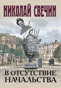 Онлайн книга - В отсутствие начальства - Николай Свечин
