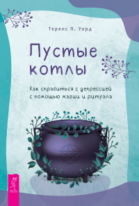 Онлайн книга - Пустые котлы. Как справиться с депрессией с помощью магии и ритуала - Теренс П. Уорд