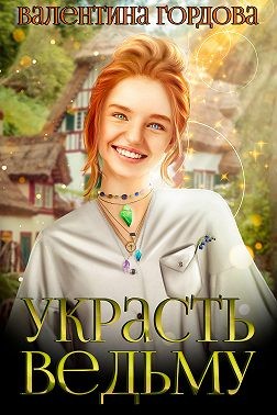 Онлайн книга - Украсть ведьму - Валентина Гордова