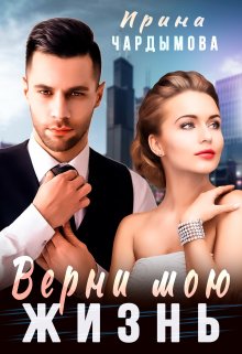 Онлайн книга - Верни мою жизнь - Ирина Чардымова