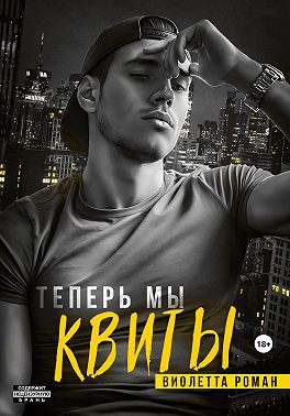 Онлайн книга - Теперь мы квиты - Виолетта Роман