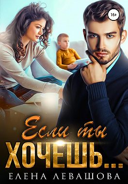 Онлайн книга - Если ты хочешь… - Елена Левашова