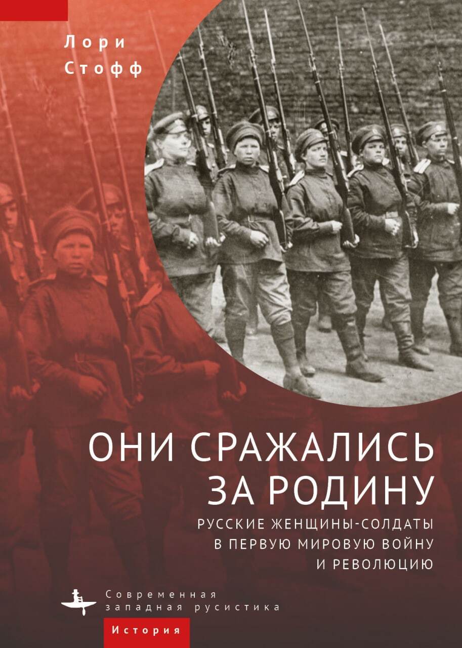 Онлайн книга - Они сражались за Родину. Русские женщины-солдаты в Первую мировую войну и революцию - Лори Стофф