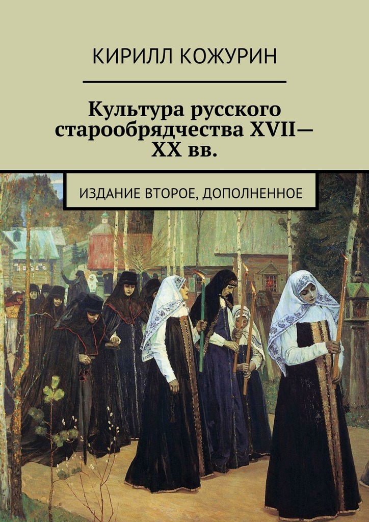Онлайн книга - Культура русского старообрядчества XVII—XX вв. Издание второе, дополненное - Кирилл Яковлевич Кожури
