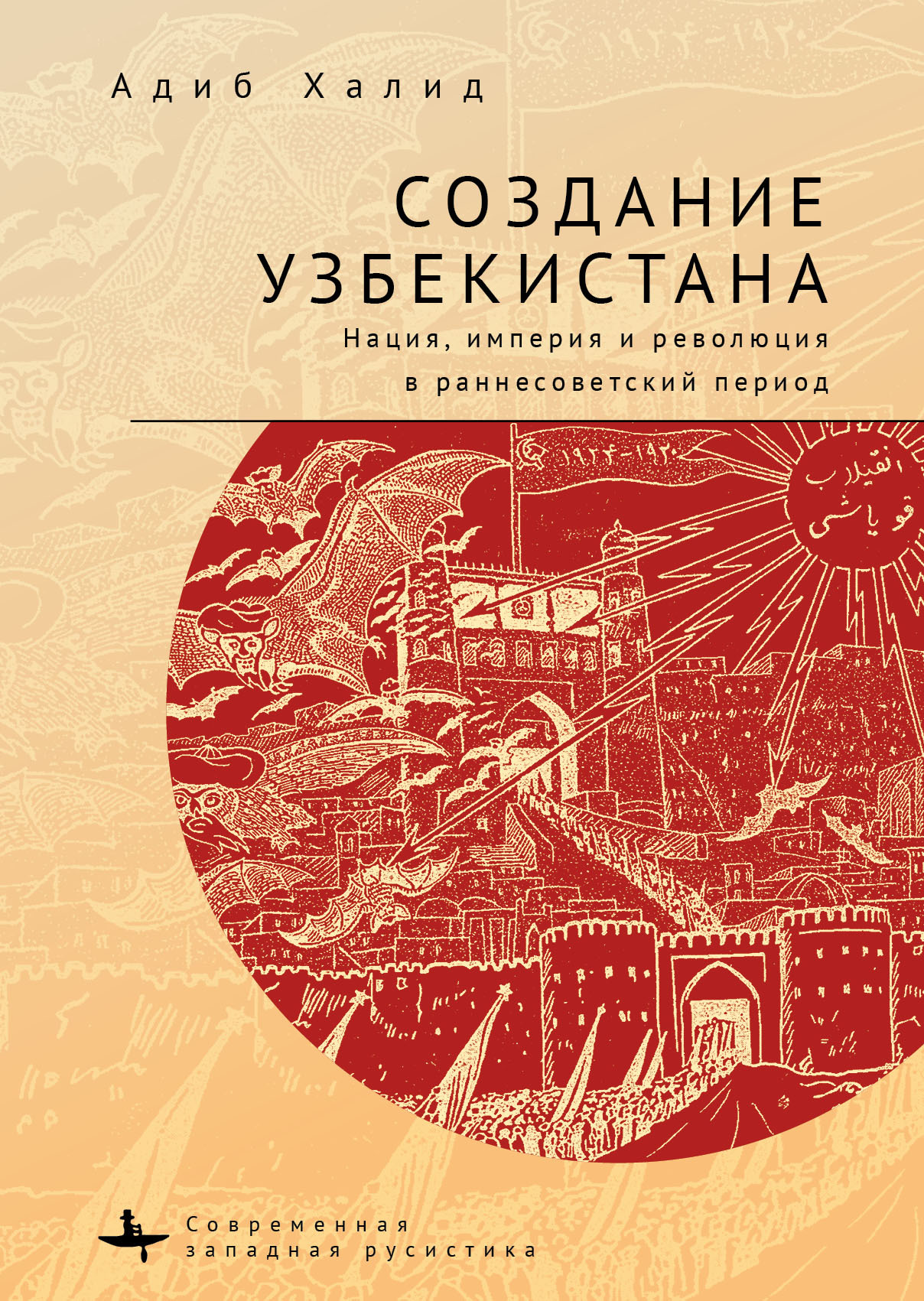 Онлайн книга - Создание Узбекистана. Нация, империя и революция в раннесоветский период - Адиб Халид