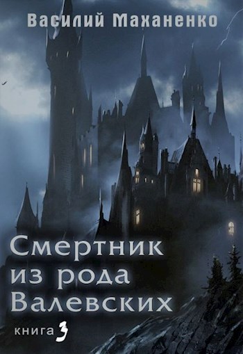 Онлайн книга - Смертник из рода Валевских. Книга 3 - Василий Михайлович Маханенко