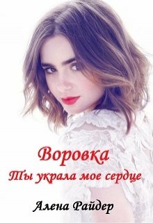 Онлайн книга - Воровка. Ты украла мое сердце - Алена Райдер