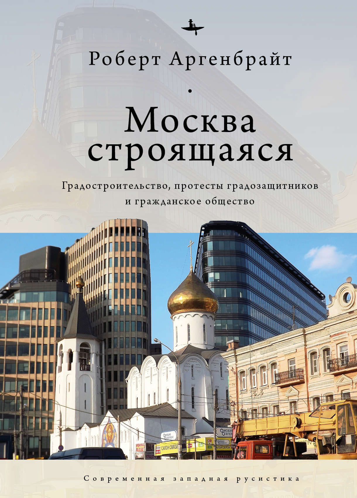 Онлайн книга - Москва строящаяся. Градостроительство, протесты градозащитников и гражданское общество - Роберт Арге