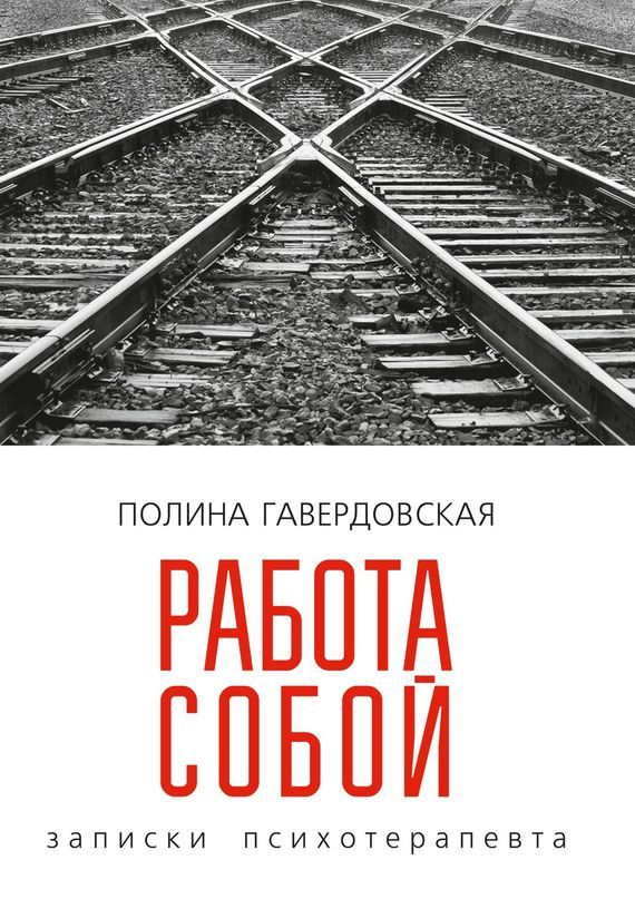 Онлайн книга - Работа собой. Записки психотерапевта - Полина Юрьевна Гавердовская