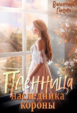 Онлайн книга - Пленница наследника короны - Валентина Гордова