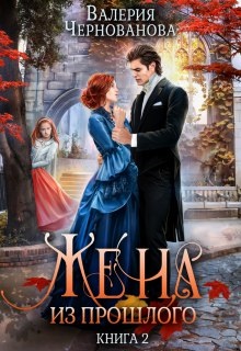 Онлайн книга - Жена из прошлого. Книга 2 - Валерия Михайловна Чернованова