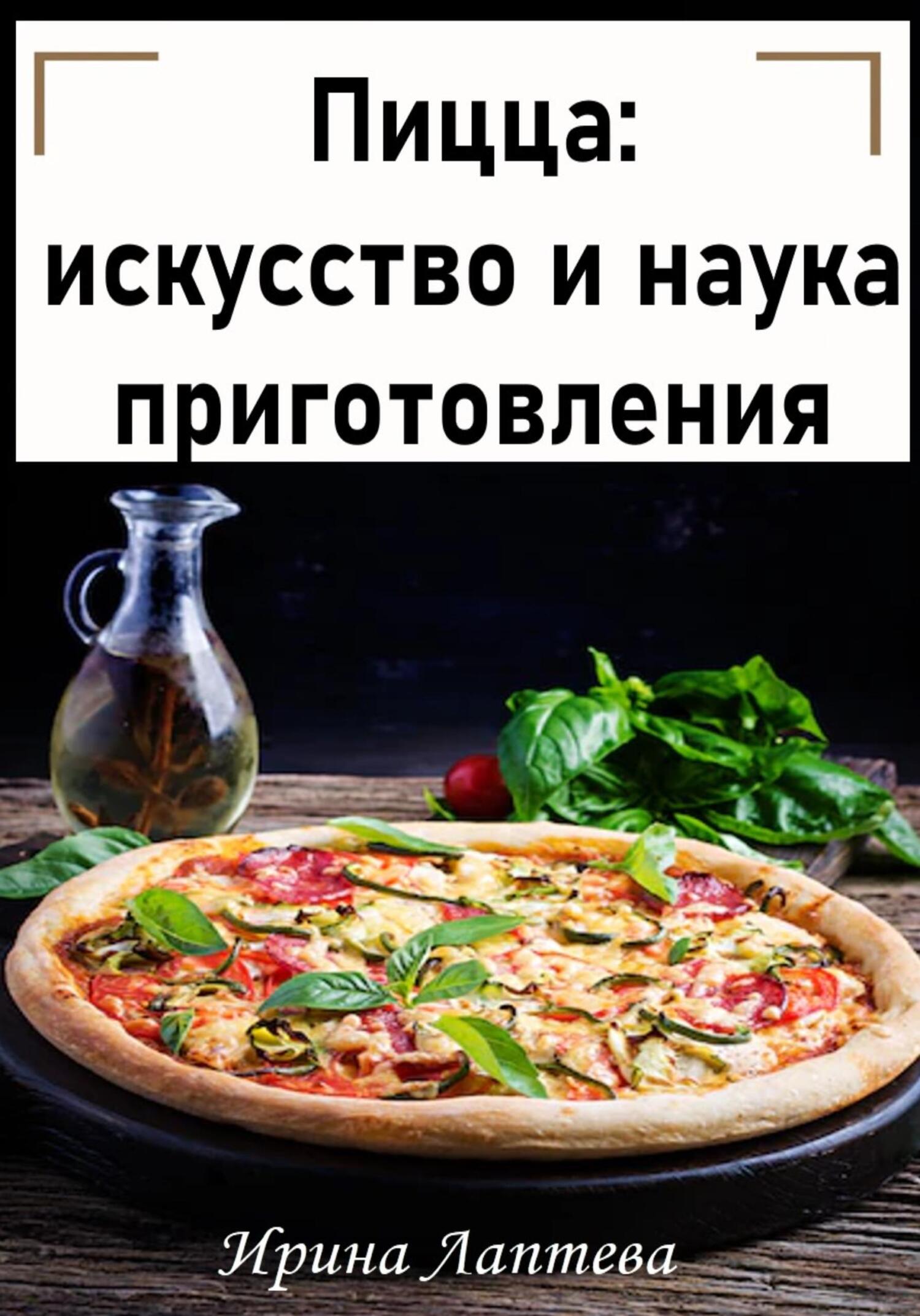 Онлайн книга - Пицца: искусство и наука приготовления - Ирина Лаптева