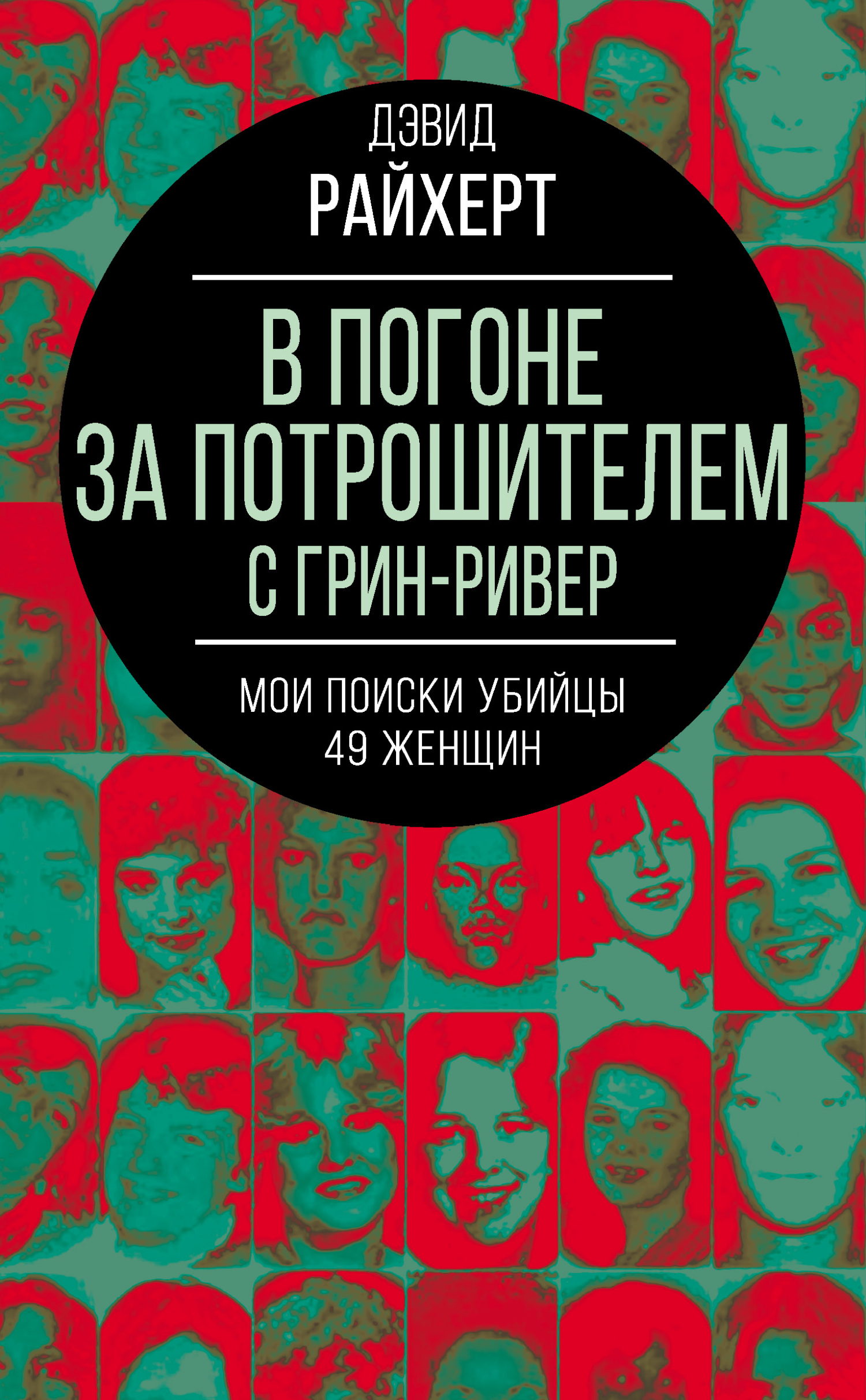 Онлайн книга - В погоне за потрошителем с Грин-Ривер. Мои поиски убийцы 49 женщин - Дэвид Райхерт