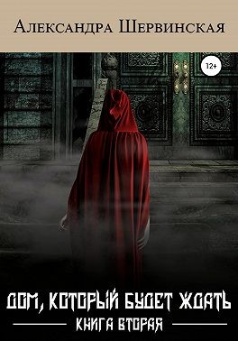 Онлайн книга - Дом, который будет ждать. Книга вторая - Александра Шервинская
