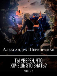 Онлайн книга - Ты уверен, что хочешь это знать? Книга 2 - Александра Шервинская