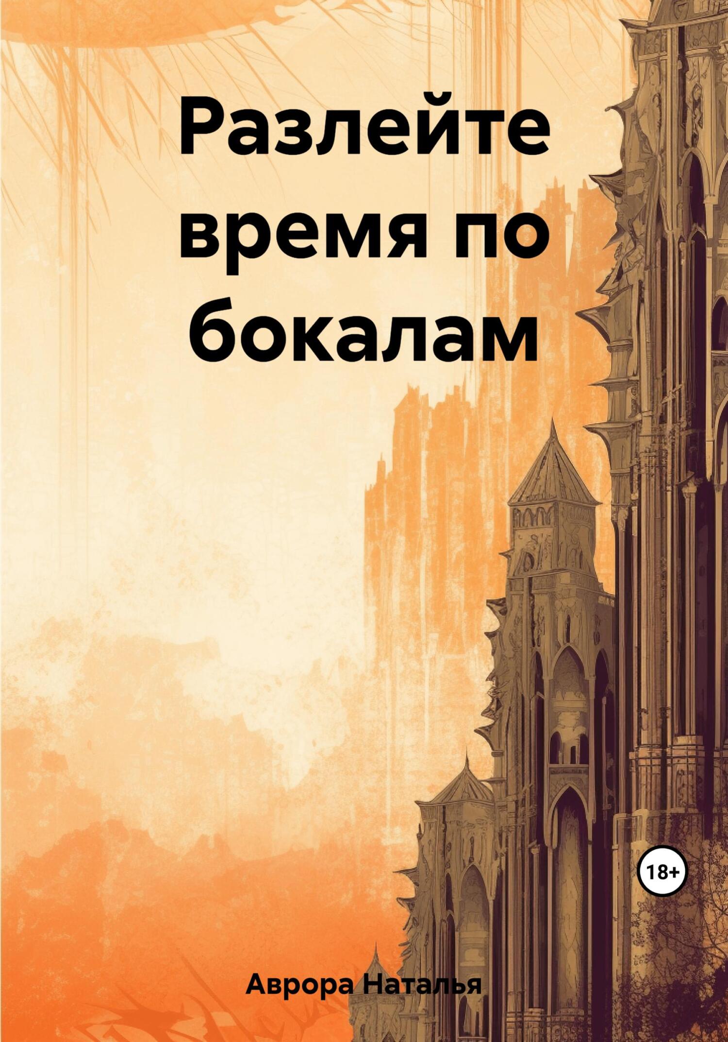 Онлайн книга - Разлейте время по бокалам - Наталья Аврора