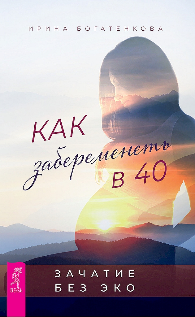Онлайн книга - Как забеременеть в 40. Зачатие без ЭКО - Ирина Богатенкова