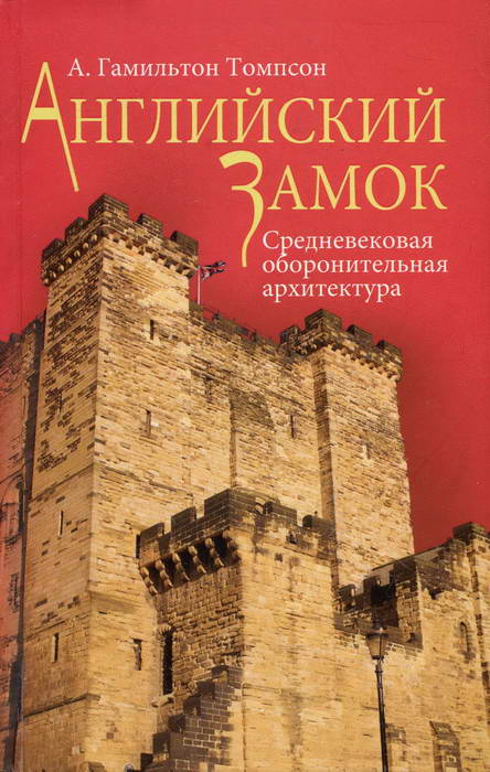 Онлайн книга - Английский замок. Средневековая оборонительная архитектура - А. Гамильтон Томпсон
