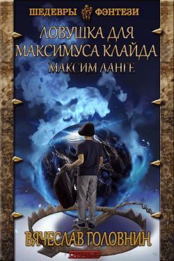 Онлайн книга - Ловушка для Максимуса Клайда. Дилогия - Вячеслав Владимирович Головнин