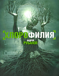 Онлайн книга - Хлорофилия - Андрей Викторович Рубанов