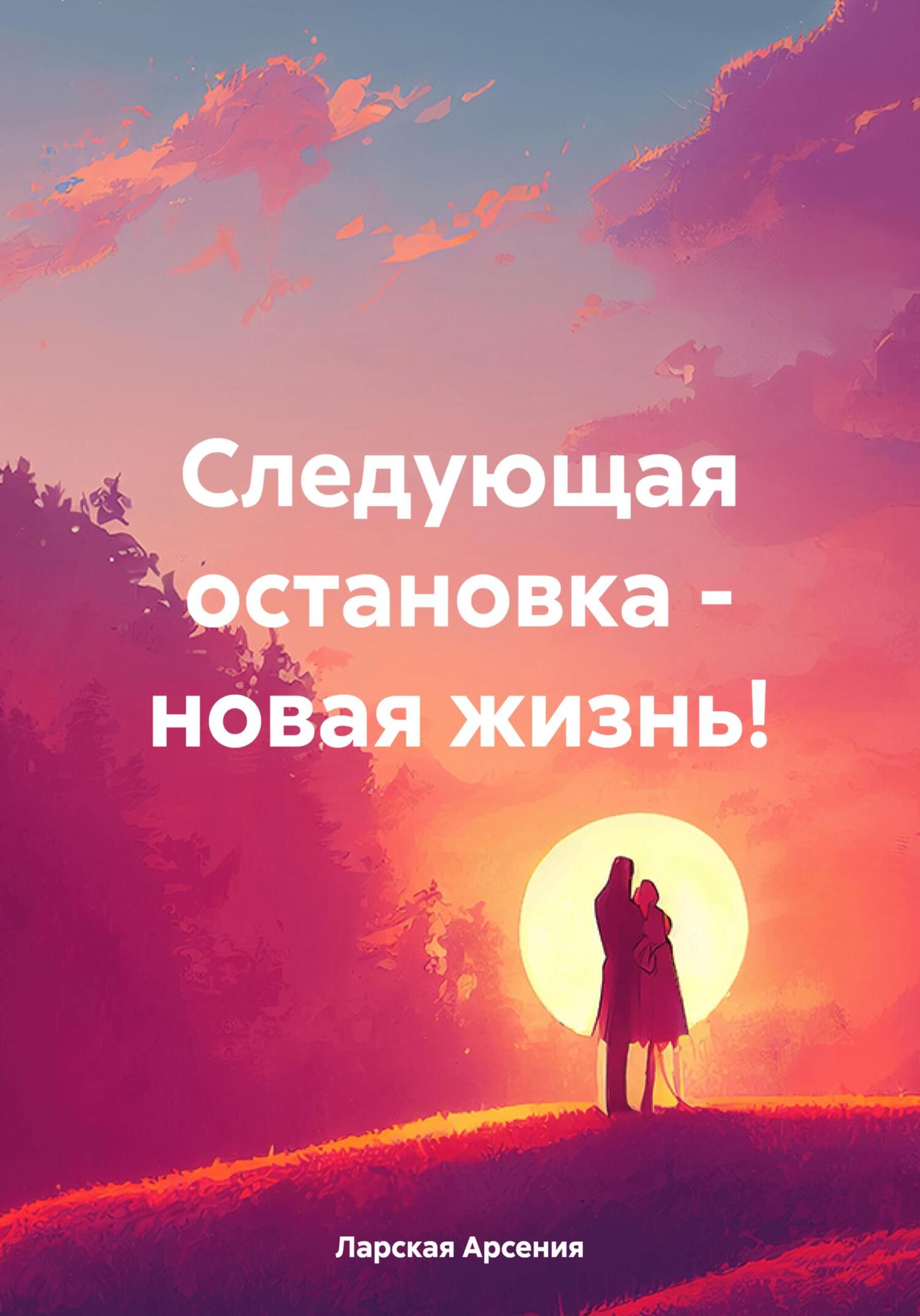 Онлайн книга - Следующая остановка – новая жизнь! - Арсения Ларская