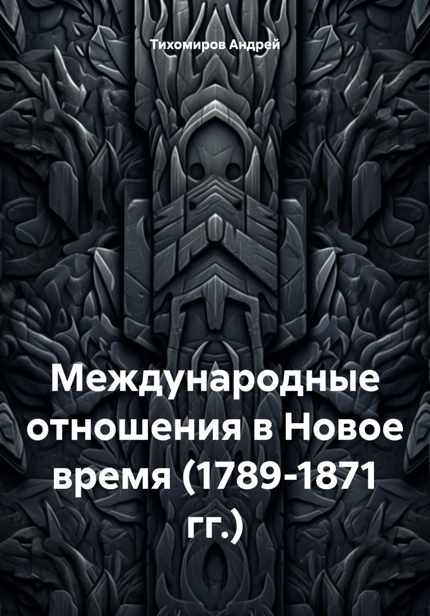 Онлайн книга - Международные отношения в Новое время (1789-1871 гг.) - Андрей Тихомиров