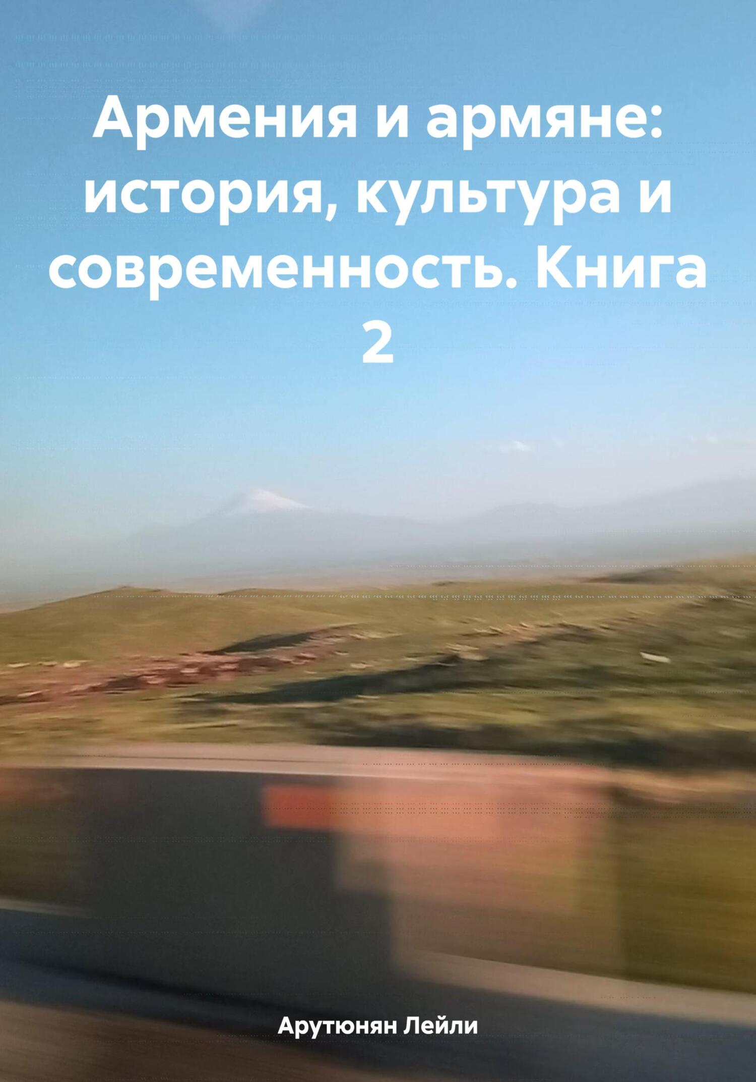 Онлайн книга - Армения и армяне: история, культура и современность. Kнига 2 - Лейли Арутюнян