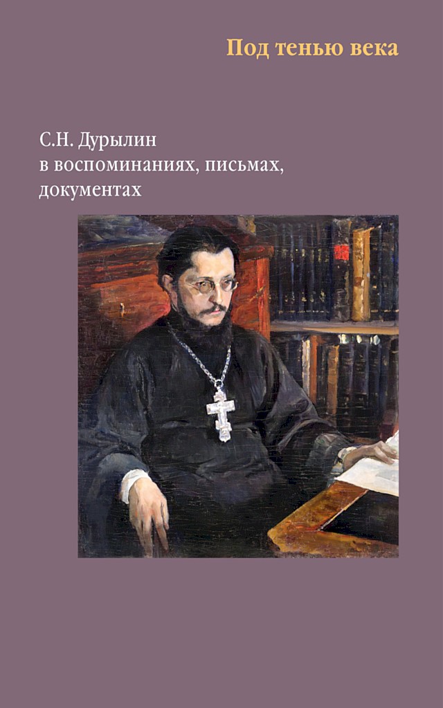 Онлайн книга - Под тенью века. С. Н. Дурылин в воспоминаниях, письмах, документах - Коллектив авторов -- Биографии 