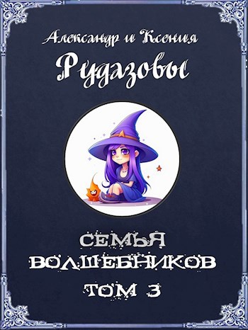 Онлайн книга - Семья волшебников. Том 3 - Александр Валентинович Рудазов