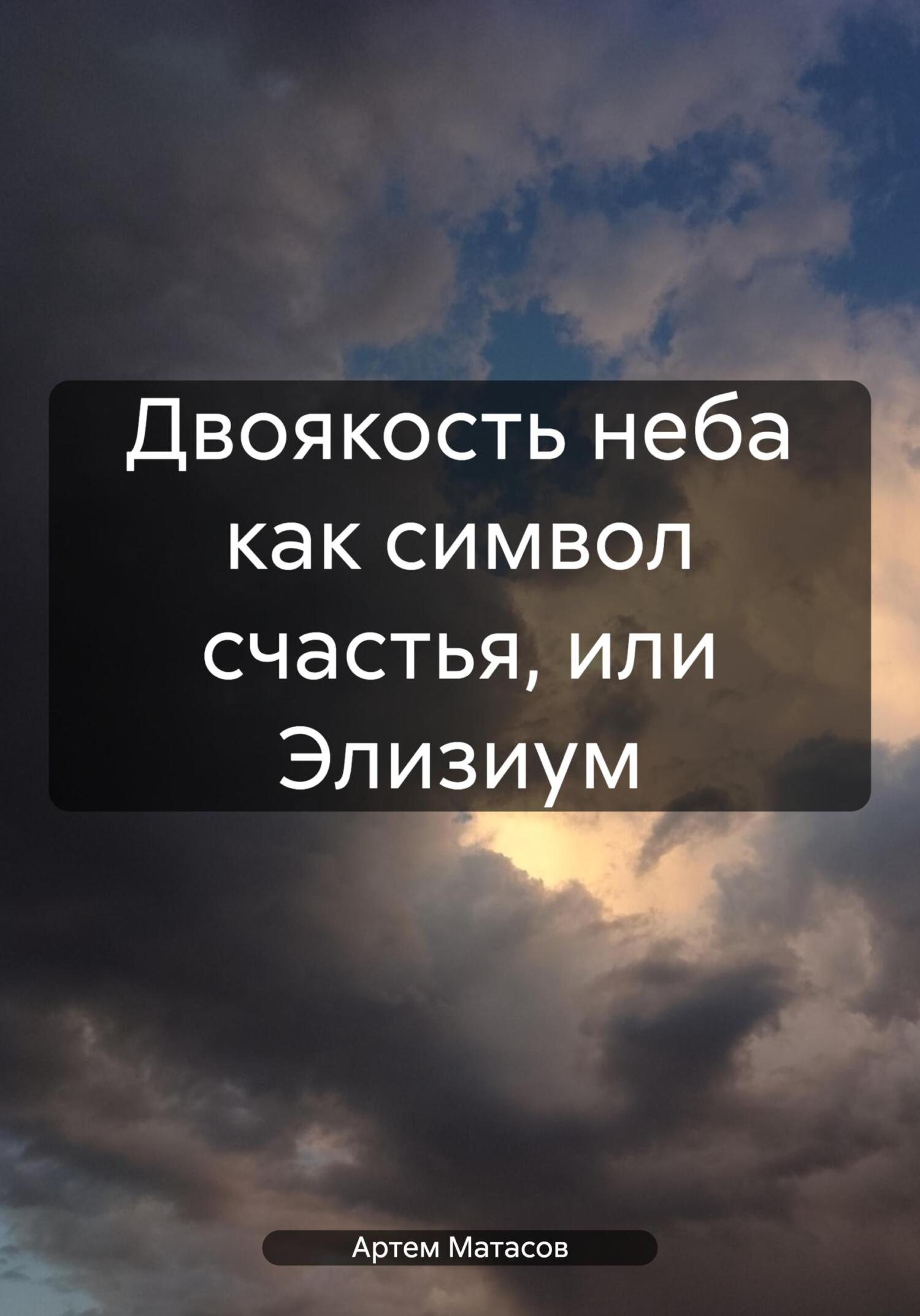 Онлайн книга - Двоякость неба как символ счастья, или Элизиум - Артем Сергеевич Матасов