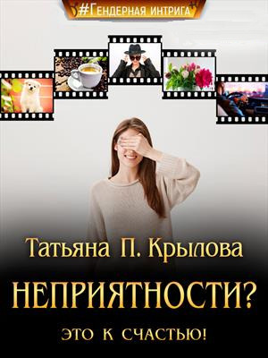 Онлайн книга - Неприятности? Это к счастью! - Татьяна Петровна Крылова