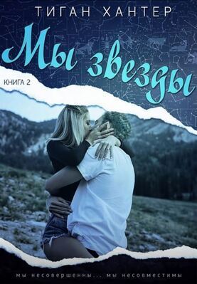 Онлайн книга - Мы звезды. Часть 2 - Тиган Хантер