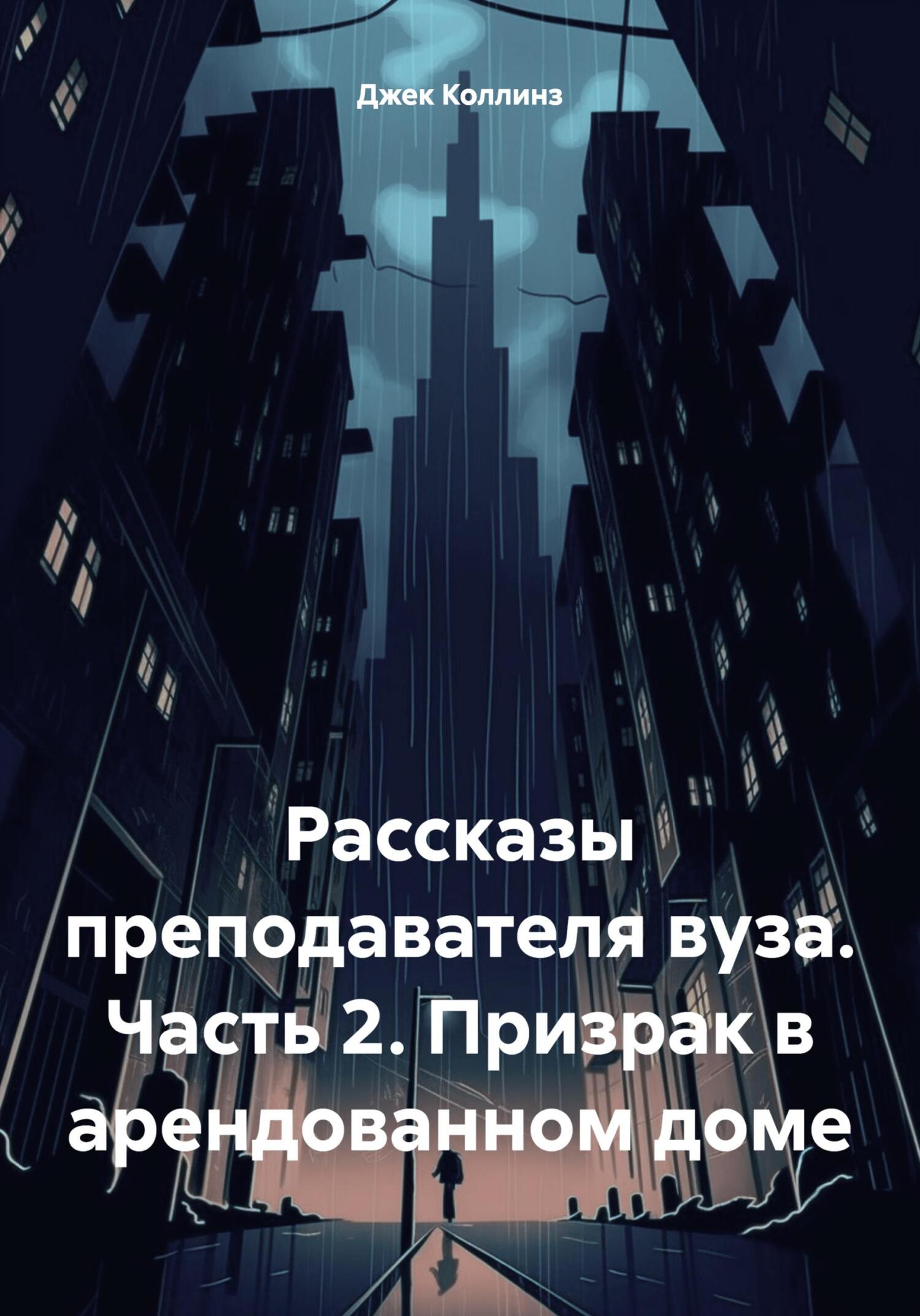 Онлайн книга - Рассказы преподавателя вуза. Часть 2. Призрак в арендованном доме - Джек Коллинз