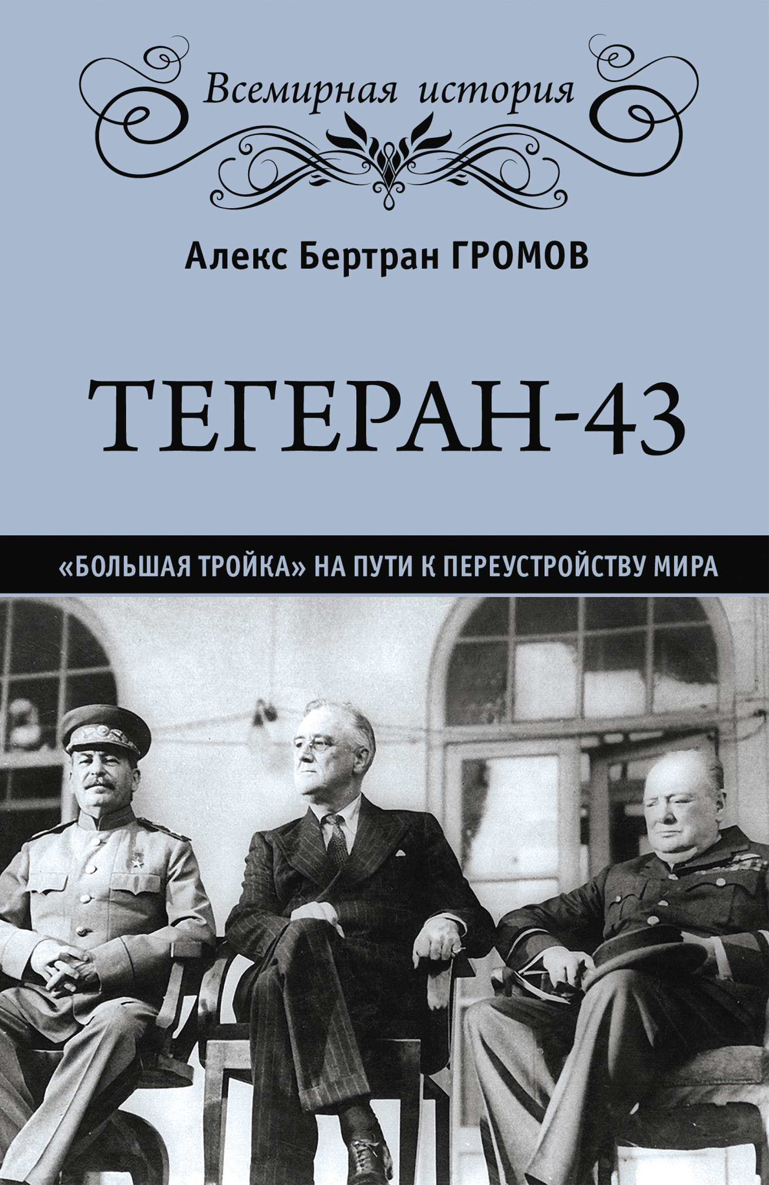 Онлайн книга - Тегеран-43. «Большая тройка» на пути к переустройству мира - Алекс Бертран Громов
