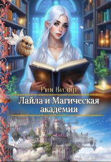Онлайн книга - Лайла и Магическая Академия, или "Вслед за мечтой!" - Рия Вилар