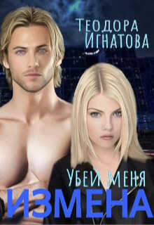 Онлайн книга - Измена. Убей меня - Теодора Игнатова