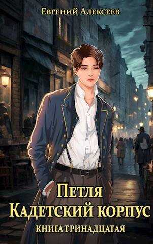 Онлайн книга - Петля, Кадетский корпус. Книга тринадцатая - Евгений Артёмович Алексеев