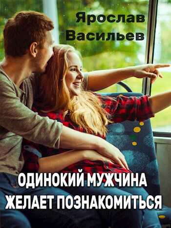 Онлайн книга - Одинокий мужчина желает познакомиться - Ярослав Маратович Васильев