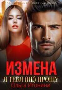 Онлайн книга - Измена. Я тебя (не) прощу - Ольга Игонина