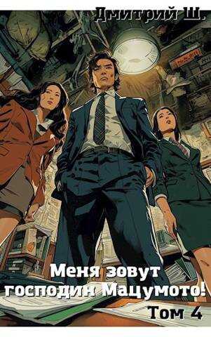Онлайн книга - Меня зовут господин Мацумото! Том 4 - Дмитрий Ш.
