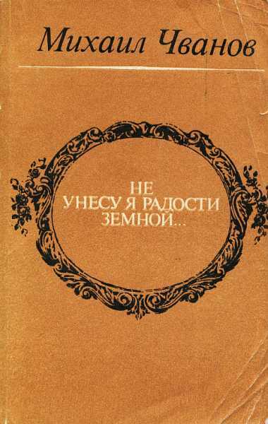 Онлайн книга - Не унесу я радости земной... - Михаил Андреевич Чванов