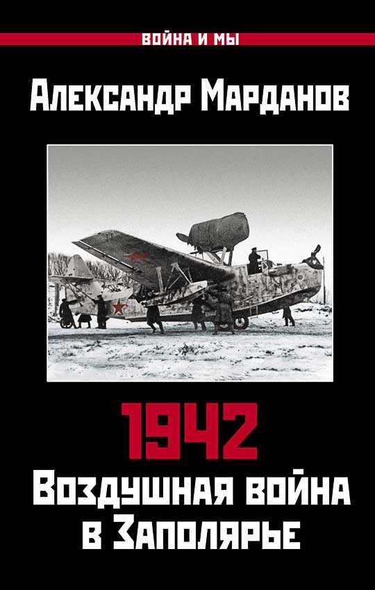 Онлайн книга - 1942. Воздушная война в Заполярье. Книга первая (1 января – 30 июня) - Александр Александрович Марда