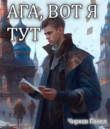 Онлайн книга - Ага, вот я тут - Чирков Павел