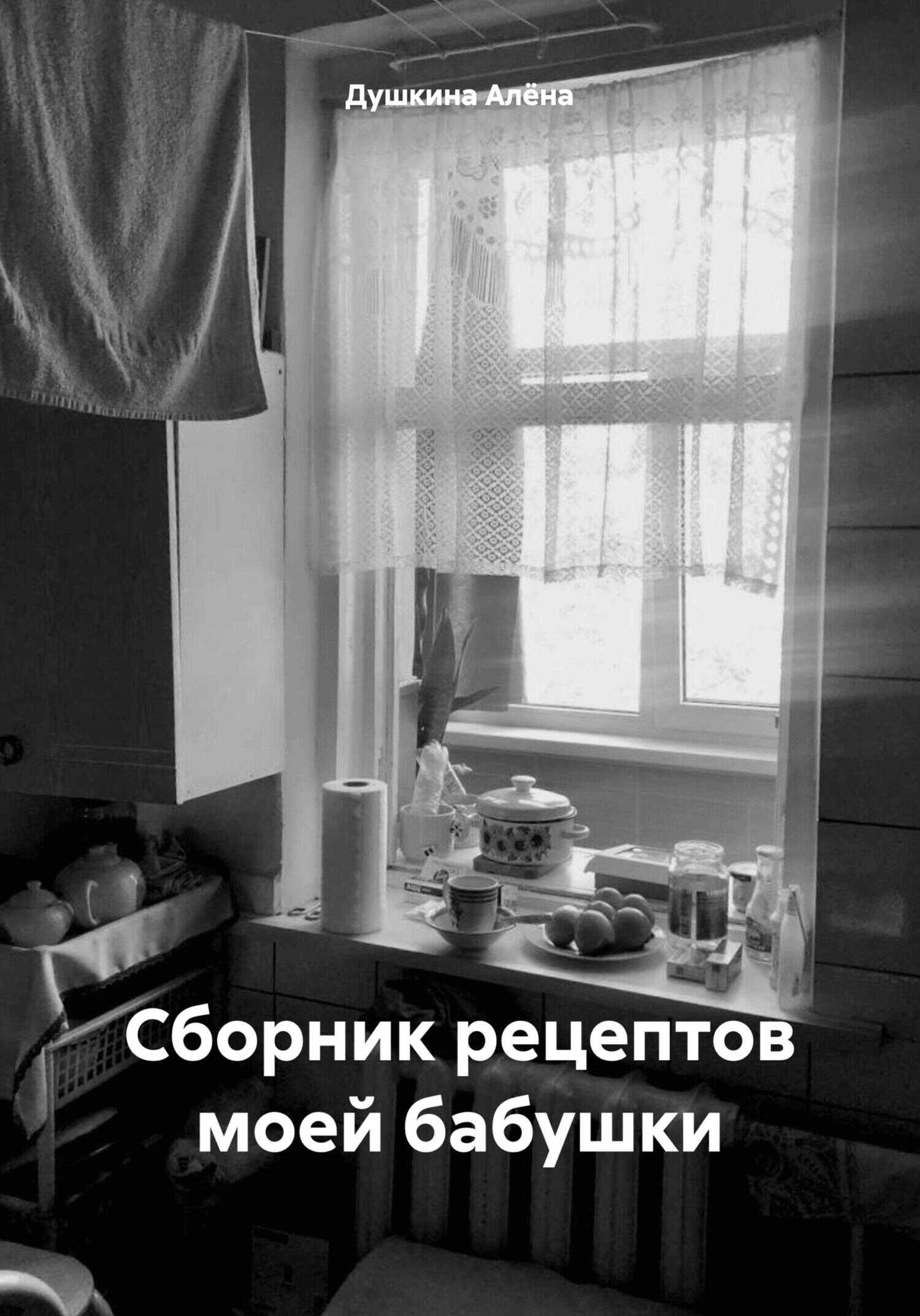 Онлайн книга - Сборник рецептов моей бабушки - Алёна Олеговна Душкина