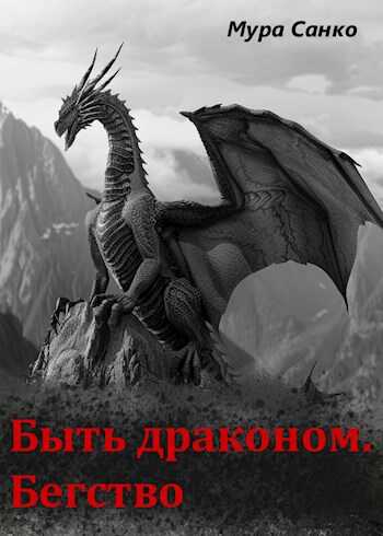 Онлайн книга - Быть драконом. Бегство - Мура Санко