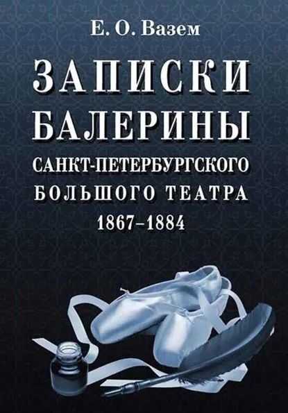 Онлайн книга - Записки балерины Санкт-Петербургского Большого театра. 1867–1884 - Екатерина Оттовна Вазем
