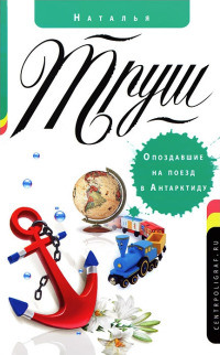 Онлайн книга - Опоздавшие на поезд в Антарктиду - Наталья Труш