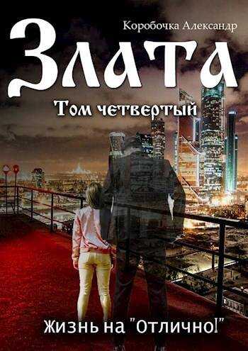 Онлайн книга - Злата. Жизнь на "Отлично!" (том Четвертый) - Александр Алексеевич Иванов
